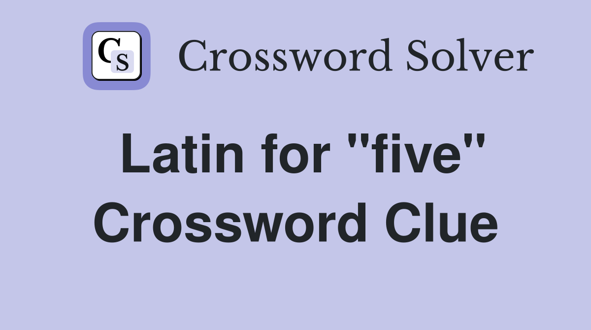 Latin for "five" Crossword Clue Answers Crossword Solver